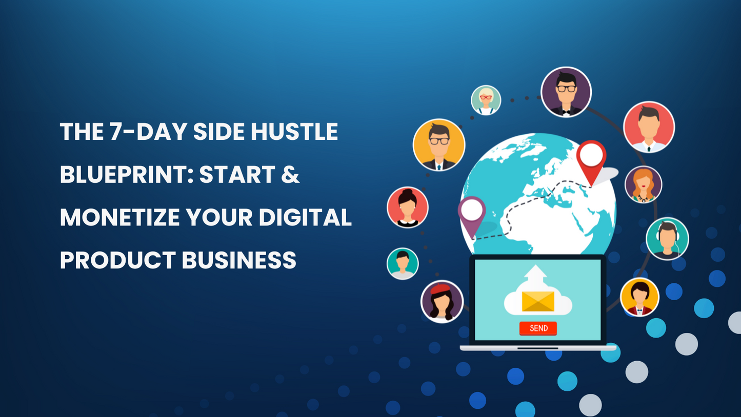 The 7-Day Side Hustle Blueprint: Start & Monetize Your Digital Product Business