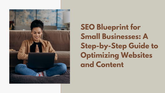 SEO Blueprint for Small Businesses: A Step-by-Step Guide to Optimizing Websites and Content